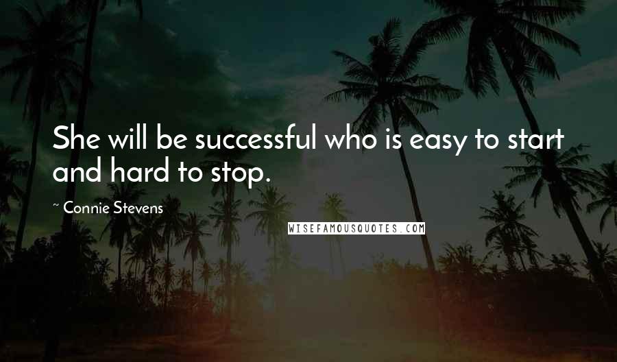 Connie Stevens Quotes: She will be successful who is easy to start and hard to stop.