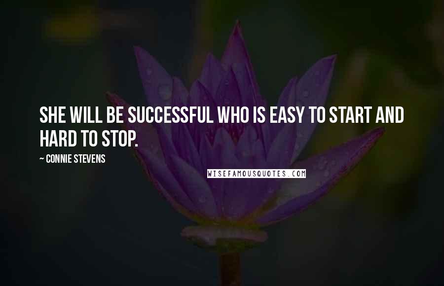 Connie Stevens Quotes: She will be successful who is easy to start and hard to stop.