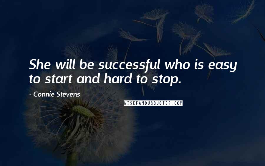 Connie Stevens Quotes: She will be successful who is easy to start and hard to stop.