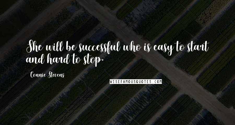 Connie Stevens Quotes: She will be successful who is easy to start and hard to stop.