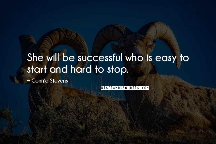 Connie Stevens Quotes: She will be successful who is easy to start and hard to stop.