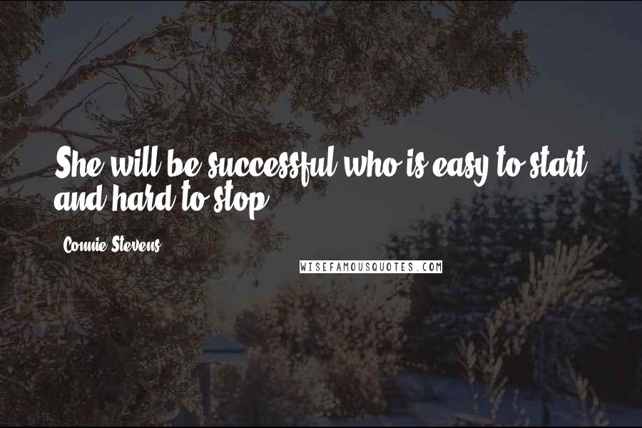 Connie Stevens Quotes: She will be successful who is easy to start and hard to stop.