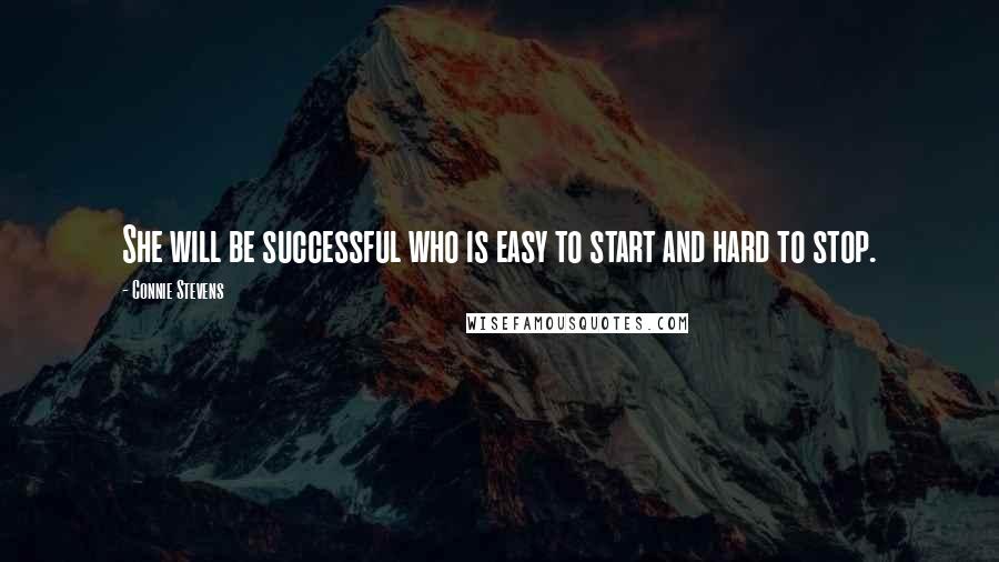 Connie Stevens Quotes: She will be successful who is easy to start and hard to stop.