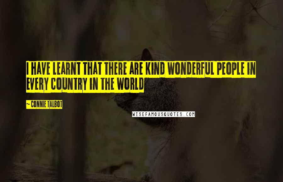 Connie Talbot Quotes: I have learnt that there are kind wonderful people in every country in the world