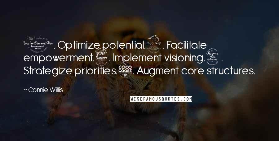 Connie Willis Quotes: 1. Optimize potential.2. Facilitate empowerment.3. Implement visioning.4. Strategize priorities.5. Augment core structures.