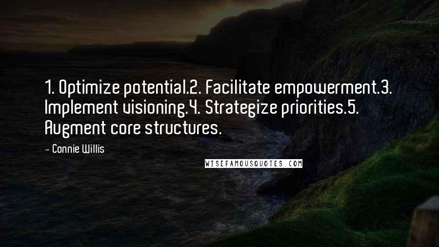 Connie Willis Quotes: 1. Optimize potential.2. Facilitate empowerment.3. Implement visioning.4. Strategize priorities.5. Augment core structures.