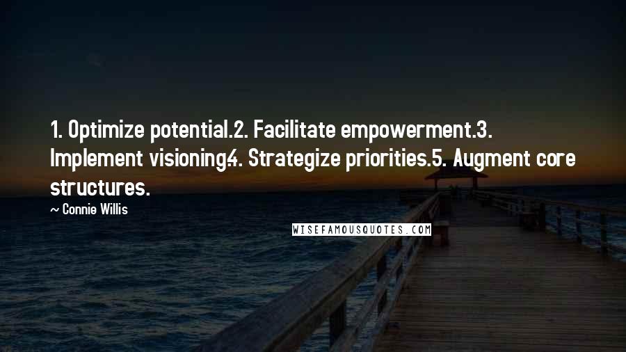 Connie Willis Quotes: 1. Optimize potential.2. Facilitate empowerment.3. Implement visioning.4. Strategize priorities.5. Augment core structures.