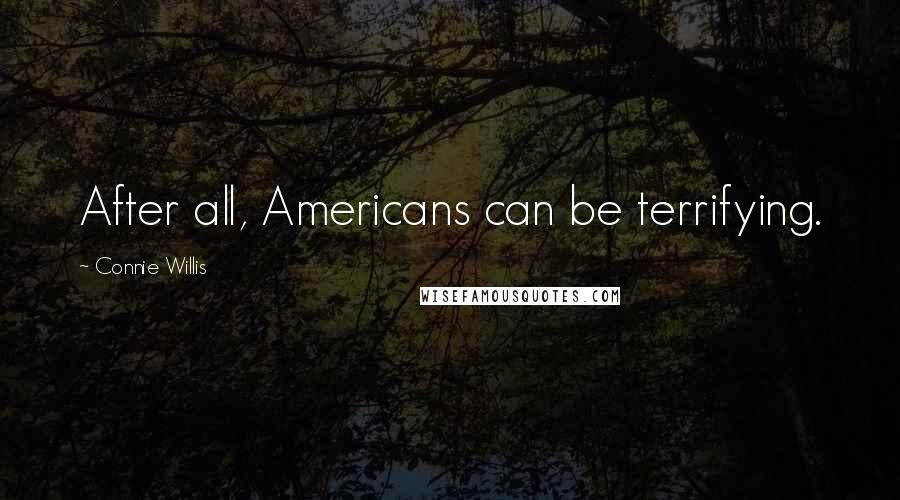 Connie Willis Quotes: After all, Americans can be terrifying.