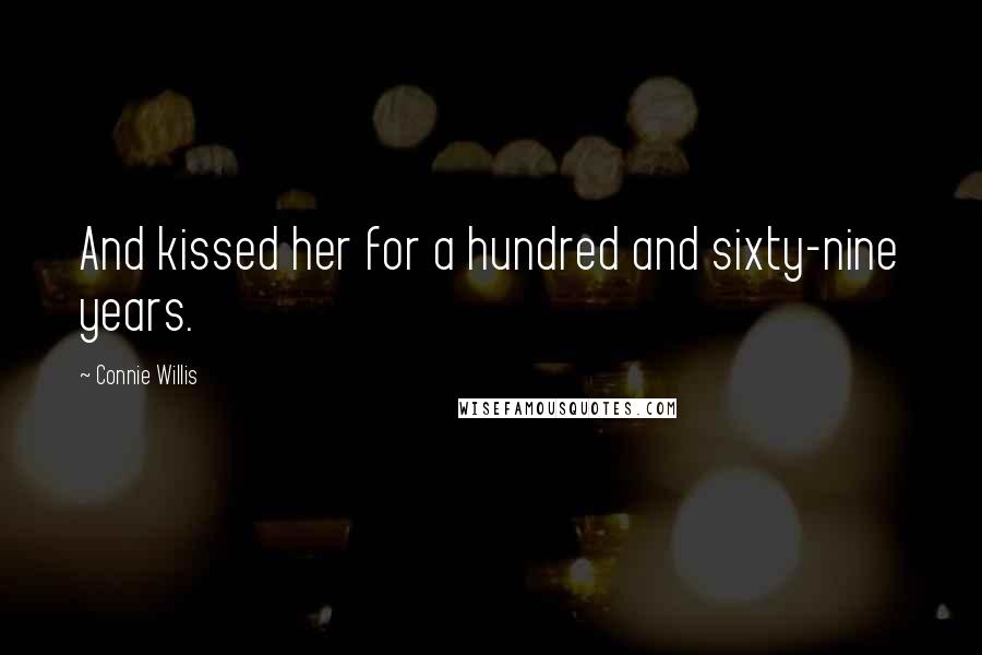 Connie Willis Quotes: And kissed her for a hundred and sixty-nine years.