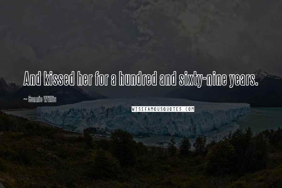 Connie Willis Quotes: And kissed her for a hundred and sixty-nine years.