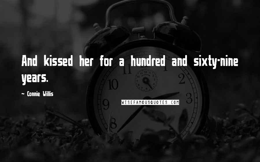 Connie Willis Quotes: And kissed her for a hundred and sixty-nine years.