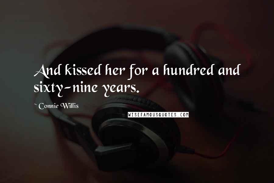 Connie Willis Quotes: And kissed her for a hundred and sixty-nine years.