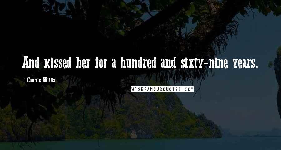 Connie Willis Quotes: And kissed her for a hundred and sixty-nine years.