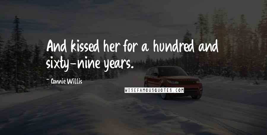 Connie Willis Quotes: And kissed her for a hundred and sixty-nine years.