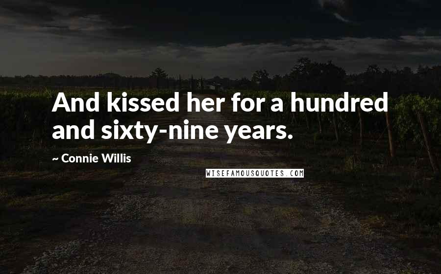 Connie Willis Quotes: And kissed her for a hundred and sixty-nine years.