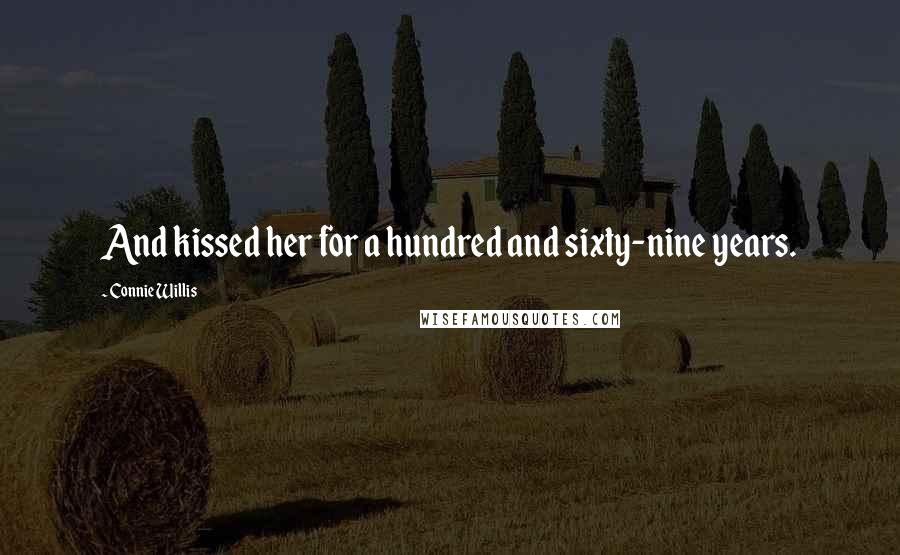 Connie Willis Quotes: And kissed her for a hundred and sixty-nine years.