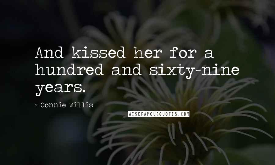 Connie Willis Quotes: And kissed her for a hundred and sixty-nine years.