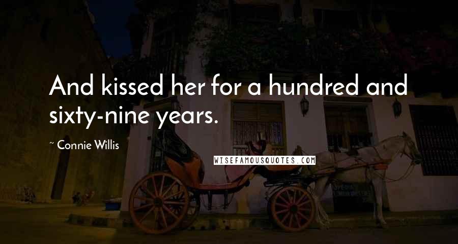 Connie Willis Quotes: And kissed her for a hundred and sixty-nine years.