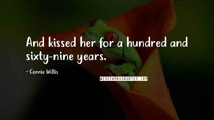Connie Willis Quotes: And kissed her for a hundred and sixty-nine years.