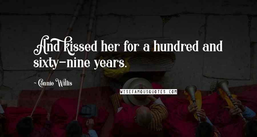 Connie Willis Quotes: And kissed her for a hundred and sixty-nine years.