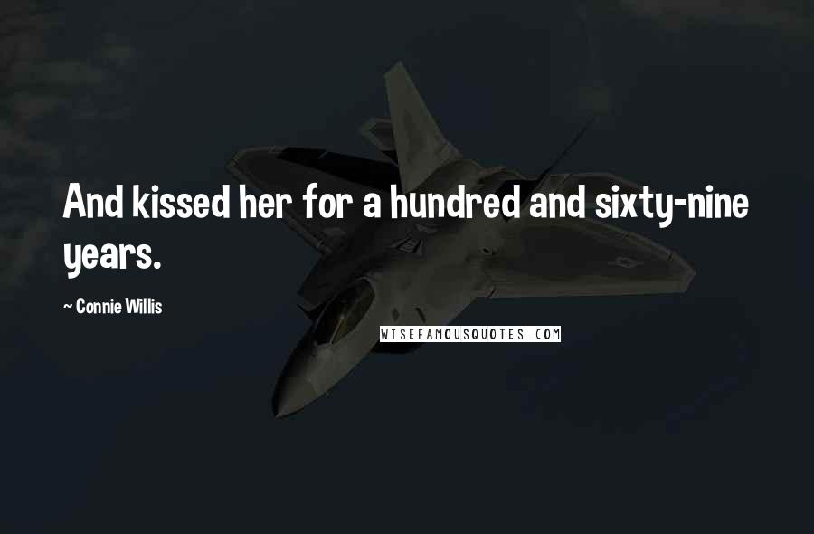 Connie Willis Quotes: And kissed her for a hundred and sixty-nine years.