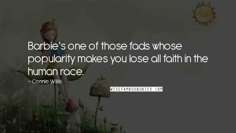 Connie Willis Quotes: Barbie's one of those fads whose popularity makes you lose all faith in the human race.