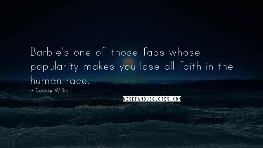 Connie Willis Quotes: Barbie's one of those fads whose popularity makes you lose all faith in the human race.