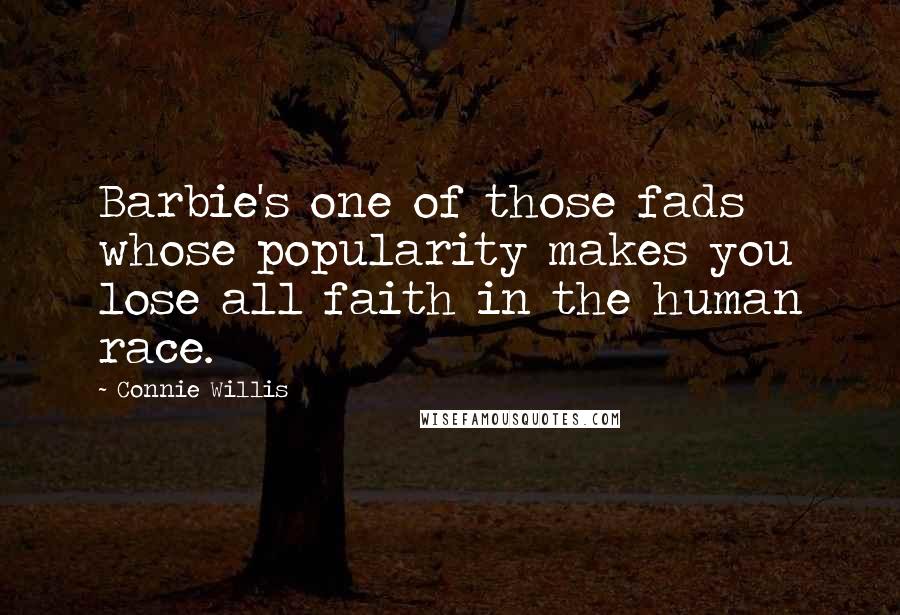Connie Willis Quotes: Barbie's one of those fads whose popularity makes you lose all faith in the human race.