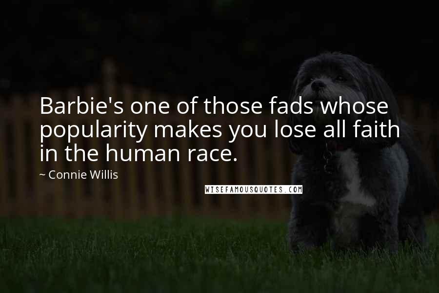 Connie Willis Quotes: Barbie's one of those fads whose popularity makes you lose all faith in the human race.