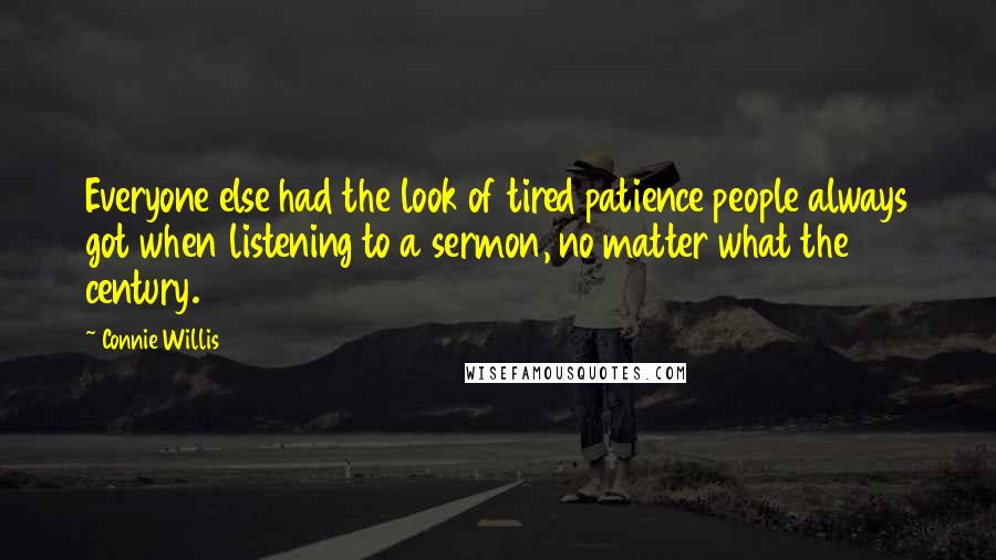 Connie Willis Quotes: Everyone else had the look of tired patience people always got when listening to a sermon, no matter what the century.