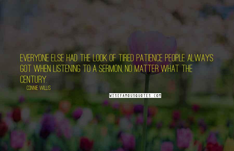 Connie Willis Quotes: Everyone else had the look of tired patience people always got when listening to a sermon, no matter what the century.