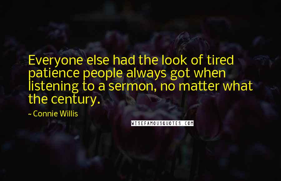 Connie Willis Quotes: Everyone else had the look of tired patience people always got when listening to a sermon, no matter what the century.