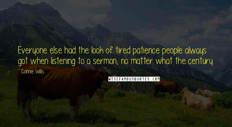 Connie Willis Quotes: Everyone else had the look of tired patience people always got when listening to a sermon, no matter what the century.