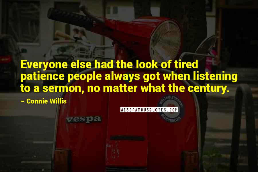 Connie Willis Quotes: Everyone else had the look of tired patience people always got when listening to a sermon, no matter what the century.