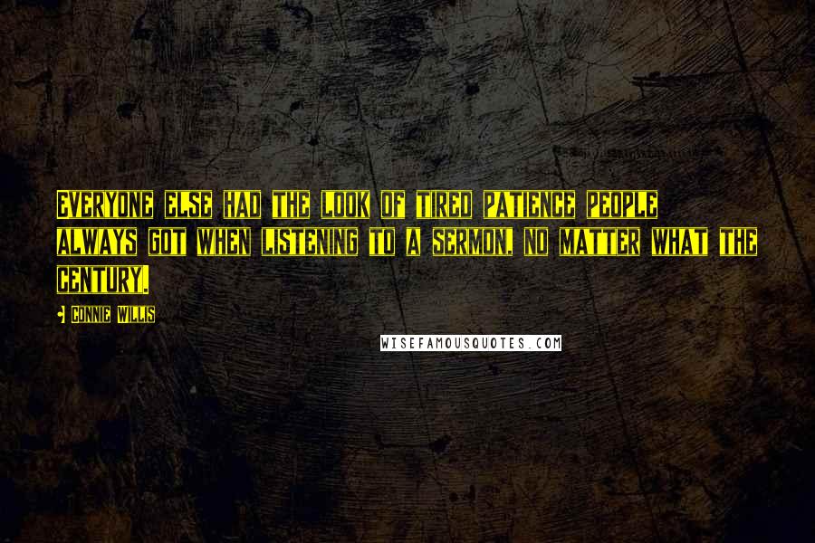 Connie Willis Quotes: Everyone else had the look of tired patience people always got when listening to a sermon, no matter what the century.