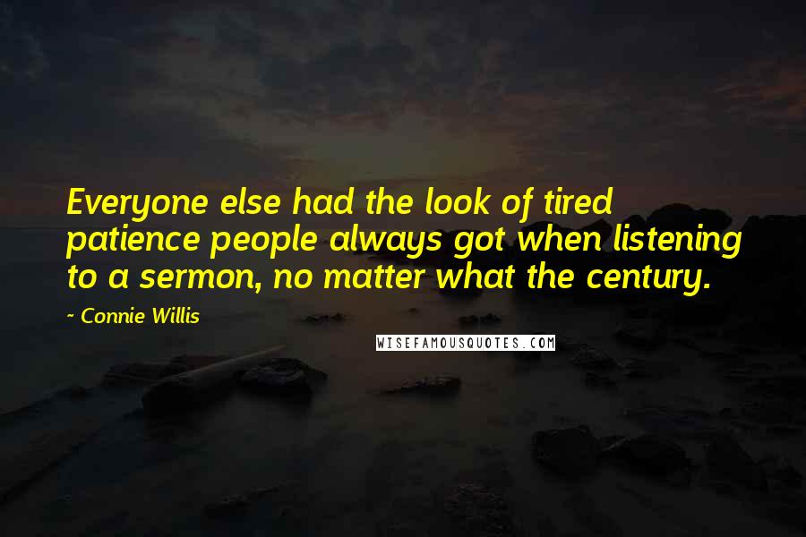 Connie Willis Quotes: Everyone else had the look of tired patience people always got when listening to a sermon, no matter what the century.