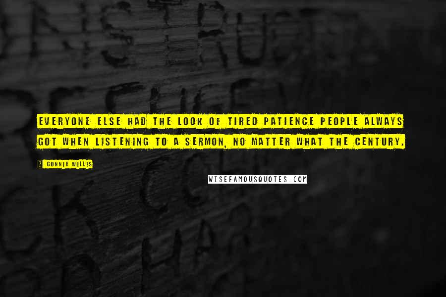 Connie Willis Quotes: Everyone else had the look of tired patience people always got when listening to a sermon, no matter what the century.