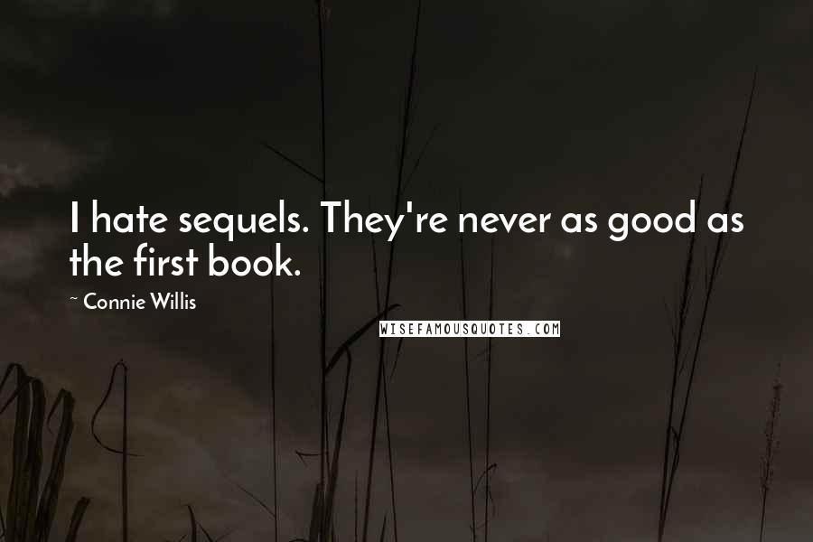 Connie Willis Quotes: I hate sequels. They're never as good as the first book.