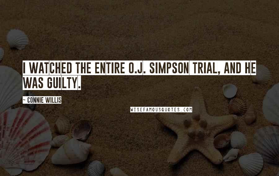 Connie Willis Quotes: I watched the entire O.J. Simpson trial, and he was guilty.