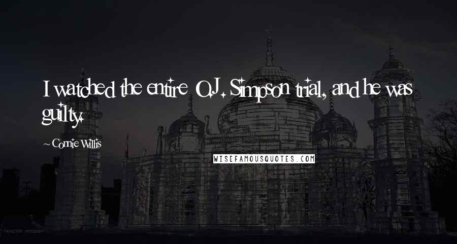 Connie Willis Quotes: I watched the entire O.J. Simpson trial, and he was guilty.