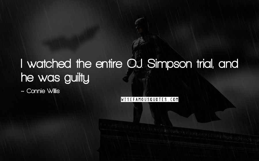 Connie Willis Quotes: I watched the entire O.J. Simpson trial, and he was guilty.