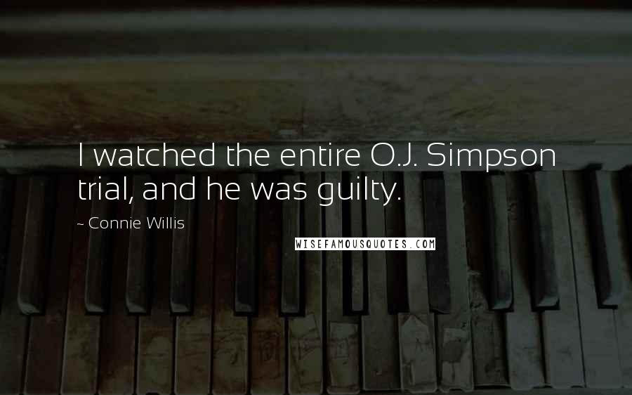 Connie Willis Quotes: I watched the entire O.J. Simpson trial, and he was guilty.