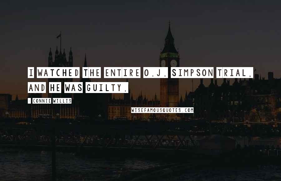 Connie Willis Quotes: I watched the entire O.J. Simpson trial, and he was guilty.