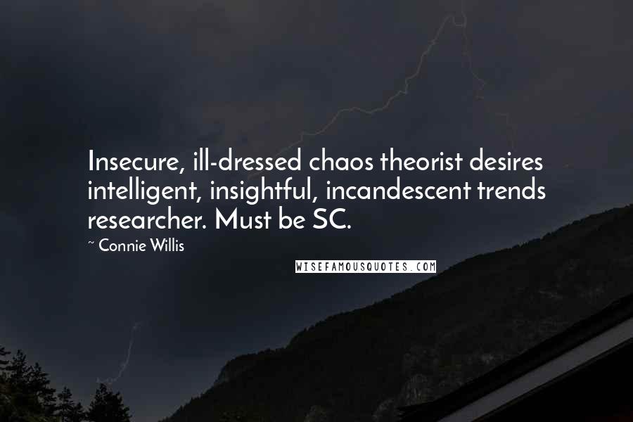 Connie Willis Quotes: Insecure, ill-dressed chaos theorist desires intelligent, insightful, incandescent trends researcher. Must be SC.