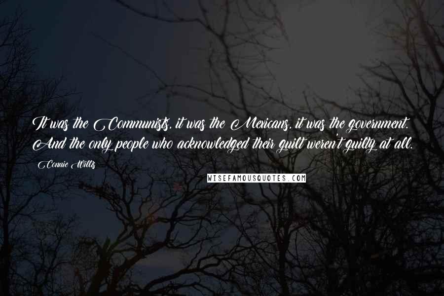 Connie Willis Quotes: It was the Communists, it was the Mexicans, it was the government. And the only people who acknowledged their guilt weren't guilty at all.