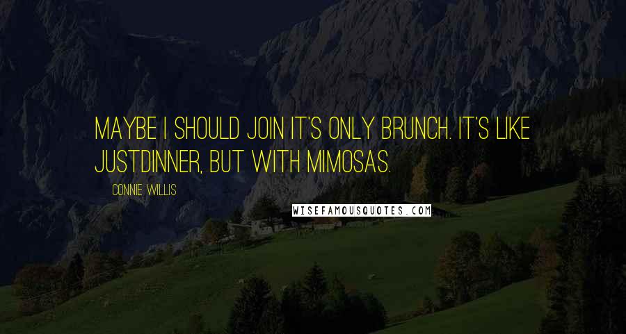 Connie Willis Quotes: maybe I should join It's Only Brunch. It's like JustDinner, but with mimosas.