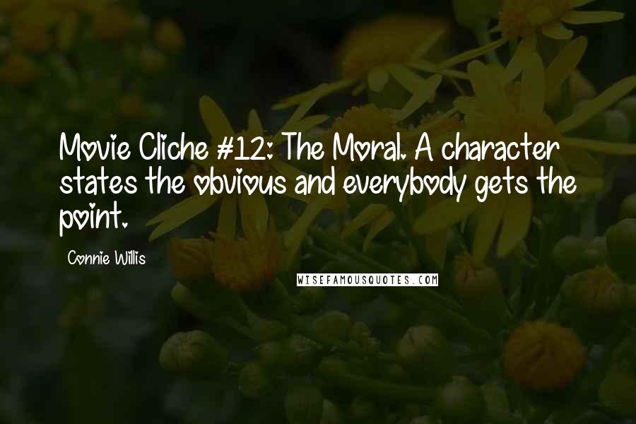 Connie Willis Quotes: Movie Cliche #12: The Moral. A character states the obvious and everybody gets the point.