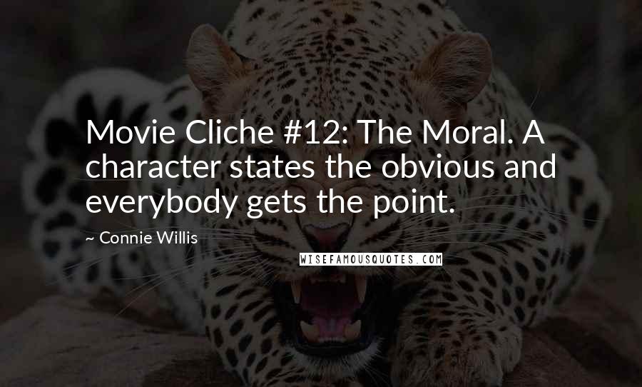 Connie Willis Quotes: Movie Cliche #12: The Moral. A character states the obvious and everybody gets the point.