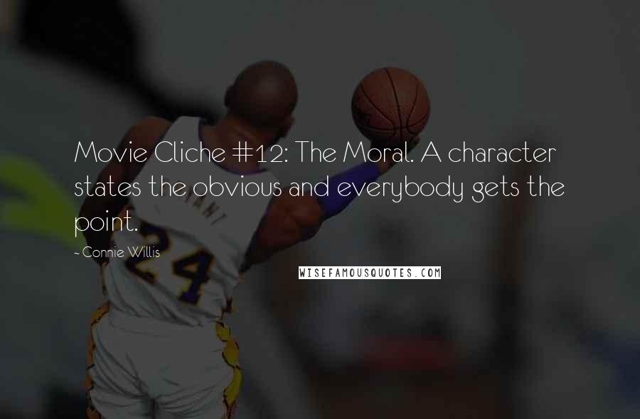 Connie Willis Quotes: Movie Cliche #12: The Moral. A character states the obvious and everybody gets the point.