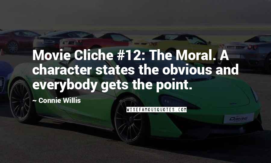 Connie Willis Quotes: Movie Cliche #12: The Moral. A character states the obvious and everybody gets the point.